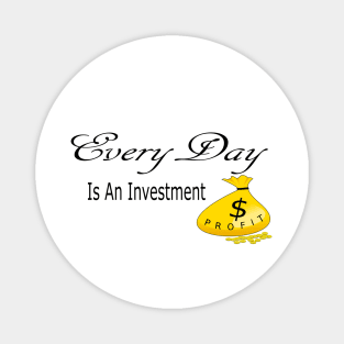 Every Day is an Investment Magnet